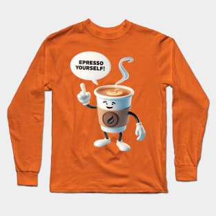 A coffee cup character with a speech bubble saying Espresso Yourself! Long Sleeve T-Shirt